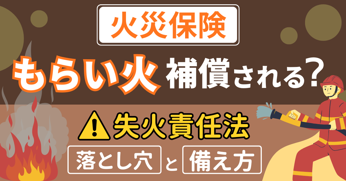 火災保険でもらい火は補償される？失火責任法の落とし穴と備え方