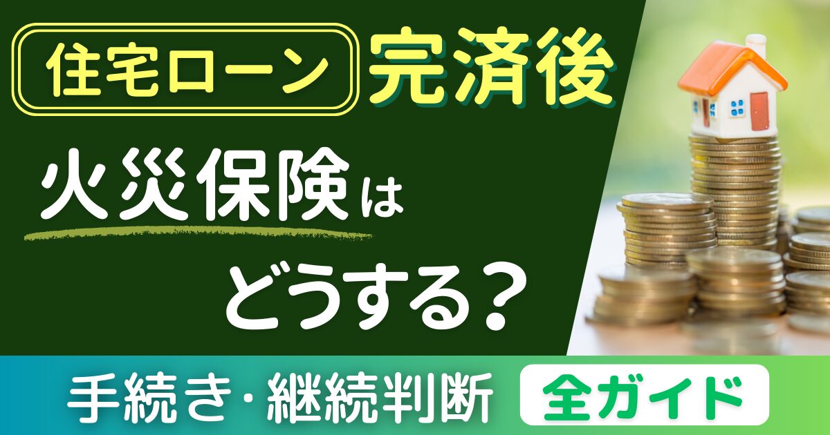 住宅ローン完済後の火災保険はどうする?手続きと継続判断の全ガイド サムネイル
