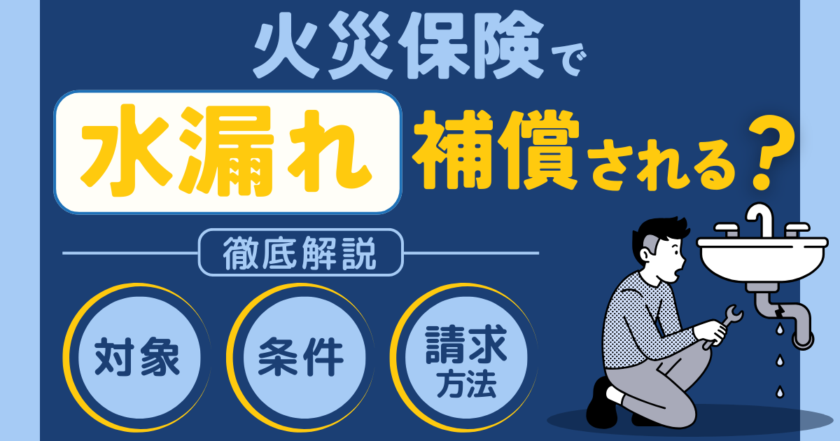 火災保険で水漏れは補償される？対象・条件・請求方法まで徹底解説