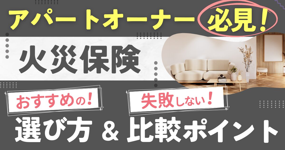 アパートオーナー必見！火災保険おすすめの選び方と失敗しない比較ポイント
