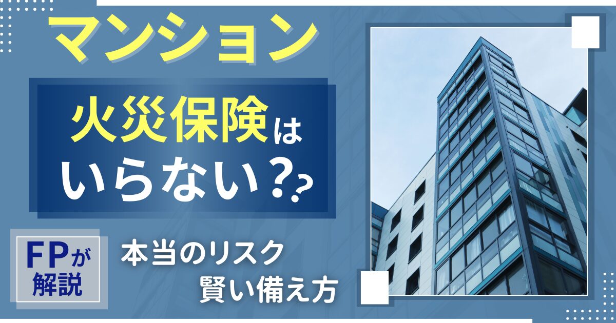 マンション火災保険はいらない?FPが教える本当のリスクと賢い備え方サムネイル