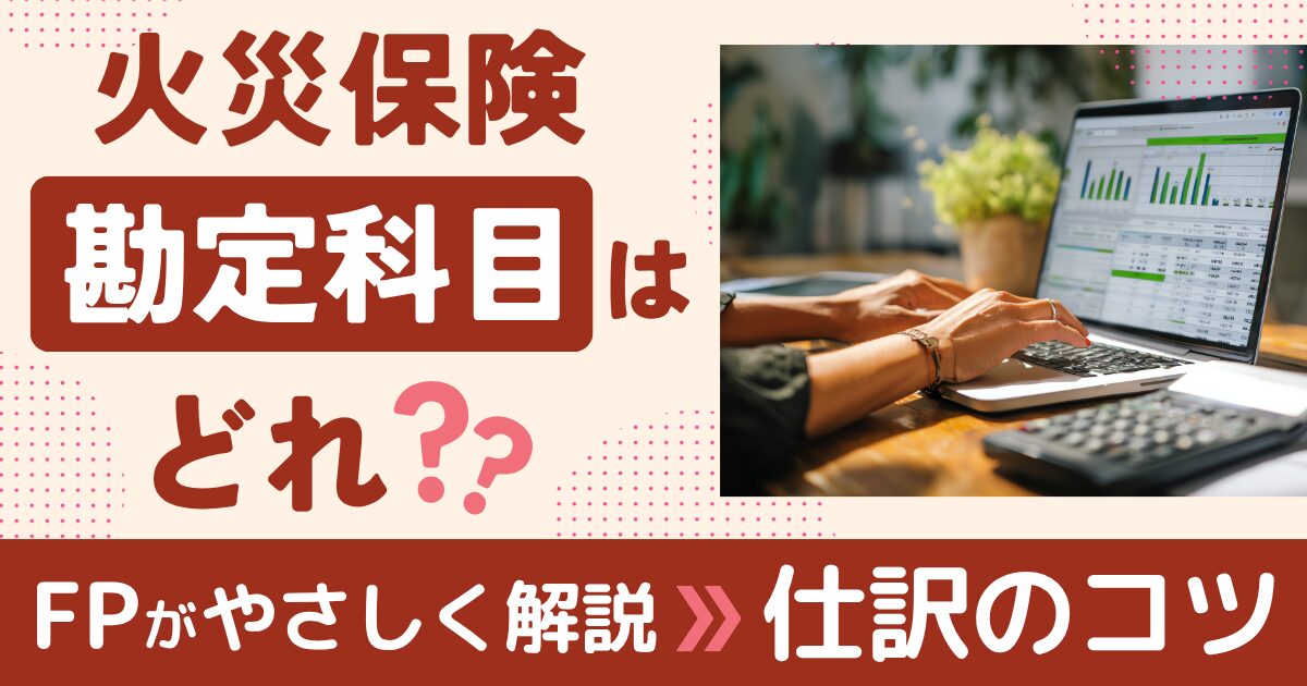 火災保険の勘定科目はどれ？仕訳のコツをFPがやさしく解説